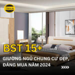 BST 15+ giường ngủ chung cư đẹp, đáng mua nhất năm 2024