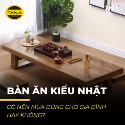 Bàn ăn kiểu nhật là gì? Có nên mua dùng hay không?